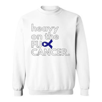 Heavy On The Fuck Cancer Colon Cancer Awareness Month Sweatshirt | Mazezy