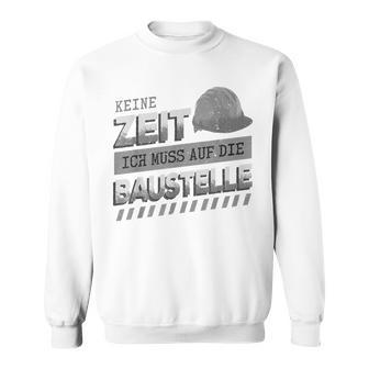 Herren Keine Zeit Muss Auf Die Baustelle Baumeister Hausbau Sweatshirt - Seseable