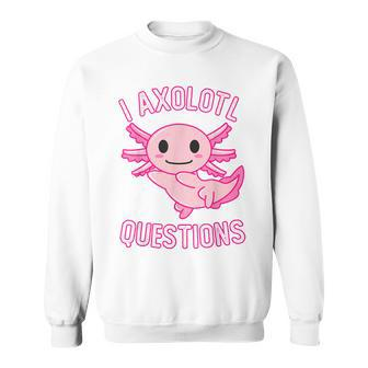 I Axolotl Questions Funny Cute Kawaii Girls Sweatshirt | Mazezy