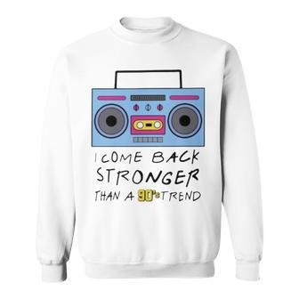 I Come Back Stronger Than A 90S Trend Sweatshirt | Mazezy