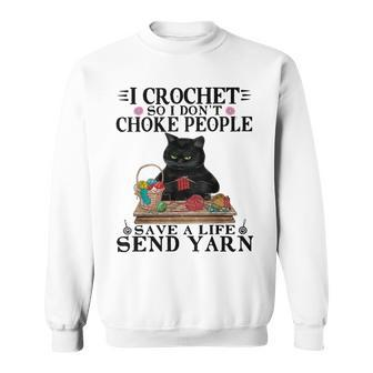 I Crochet So I Dont Choke People Save A Life Send Yarn Cat  Sweatshirt