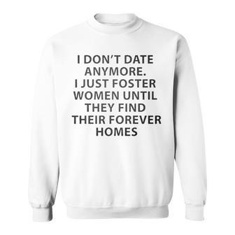 I Don’T Date Anymore I Just Foster Women Until They Find Sweatshirt | Mazezy