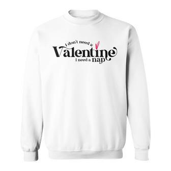 I Dont Need A Valentine I Need A Nap Funny Valentines Day Sweatshirt - Seseable