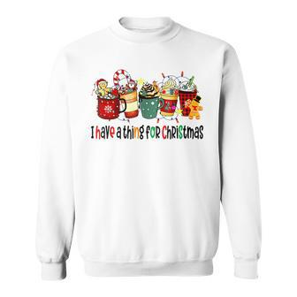 I Have A Thing For Christmas Coffee Hot Cacao Hallothanksmas Sweatshirt - Seseable