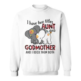 I Have Two Titles Aunt And Godmother And I Rock Them Both V2 Sweatshirt | Seseable CA