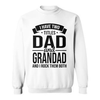 I Have Two Titles Dad And Grandad Fathers Day V2 Sweatshirt - Seseable