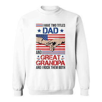 I Have Two Titles Dad And Great Grandpa Men Usa Flag Grandpa Sweatshirt - Seseable