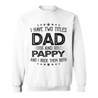 I Have Two Titles Dad And Pappy Gift Funny Fathers Day Sweatshirt - Seseable