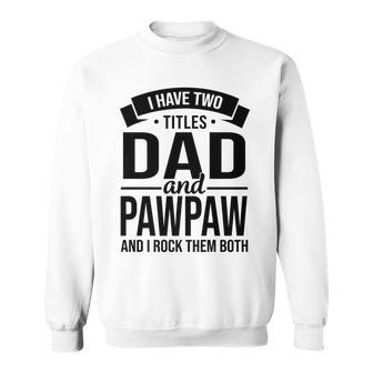 I Have Two Titles Dad And Pawpaw Fathers Day V4 Sweatshirt - Seseable