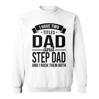 I Have Two Titles Dad And Step Dad Fathers Day V2 Sweatshirt - Seseable