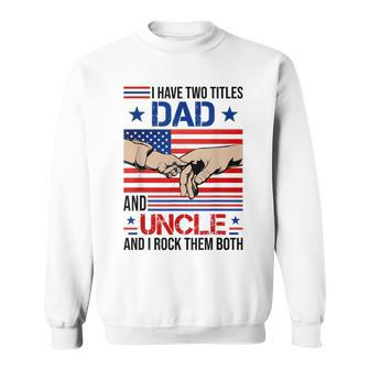 I Have Two Titles Dad And Uncle Men American Flag Uncle V2 Sweatshirt - Seseable