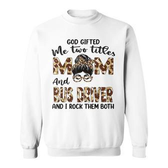 I Have Two Titles Mom And Bus Driver Mothers Day Leopard Sweatshirt - Seseable