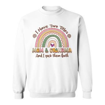 I Have Two Titles Mom And Grandma Women Rainbow Grandma Sweatshirt - Seseable