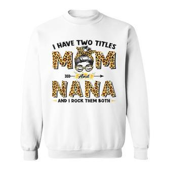 I Have Two Titles Mom And Nana Messy Bun Leopard Mothers Day Sweatshirt - Seseable