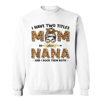 I Have Two Titles Mom And Nana Messy Bun Leopard Mothers Day V2 Sweatshirt - Seseable