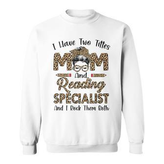 I Have Two Titles Mom And Reading Specialist Mothers Day Sweatshirt - Seseable