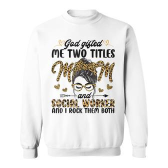 I Have Two Titles Mom And Social Worker Messy Bun Mothers Sweatshirt - Seseable