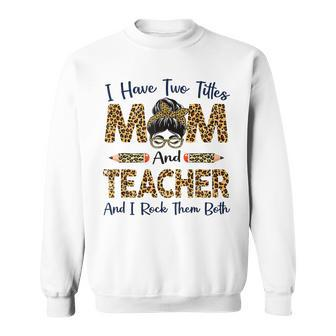 I Have Two Titles Mom And Teacher Mothers Day Leopard Sweatshirt - Seseable