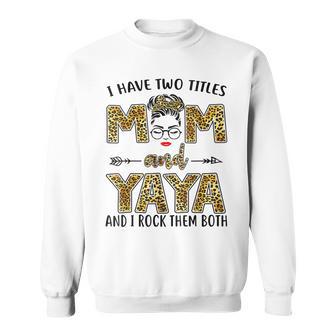 I Have Two Titles Mom And Yaya And I Rock Them Both V2 Sweatshirt - Seseable