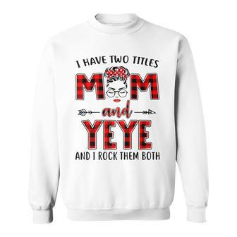 I Have Two Titles Mom And Yeye And I Rock Them Both Sweatshirt - Seseable