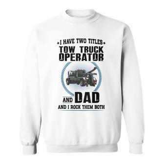 I Have Two Titles Tow Truck Operator And Dad Sweatshirt - Seseable