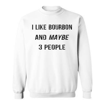 I Like Bourbon And Maybe 3 People Funny Bourbon Lover Gift Sweatshirt - Seseable
