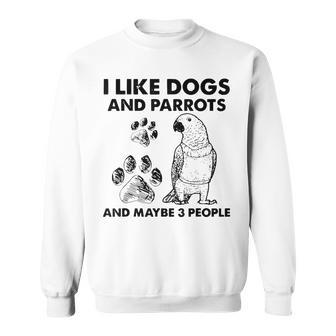 I Like Dogs And Parrots And Maybe 3 People Sweatshirt - Seseable