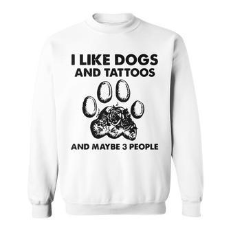I Like Dogs And Tattoos And Maybe 3 People Sweatshirt - Seseable