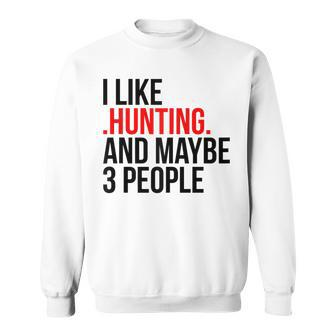 I Like Hunting And Maybe 3 People Apparel Funny Gag Gift Sweatshirt - Seseable