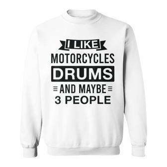 I Like Motorcycles Drums And Maybe 3 People Funny Sweatshirt - Seseable
