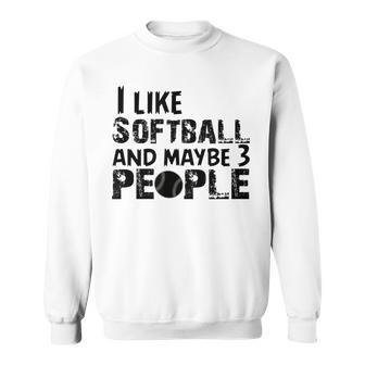 I Like Softball And Maybe 3 People Funny Softball Fans Sweatshirt - Seseable