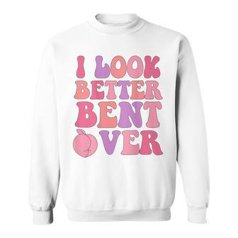 I Look Better Bent Over Retro Groovy Sweatshirt - Seseable