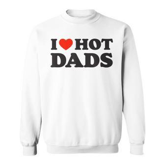 I Love Hot Dads Funny Red Heart Love Dad Dilf Sweatshirt - Seseable
