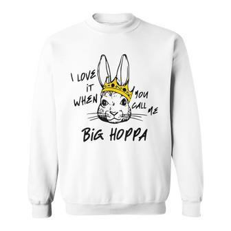 I Love It When You Call Me Big Hoppa Bunny Easter Day Funny Sweatshirt | Mazezy