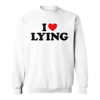 I Love Lying I Heart Lying Sweatshirt | Mazezy