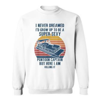 I Never Dreamed I’D Grow Up Super Sexy Pontoon Captain Sweatshirt - Thegiftio UK
