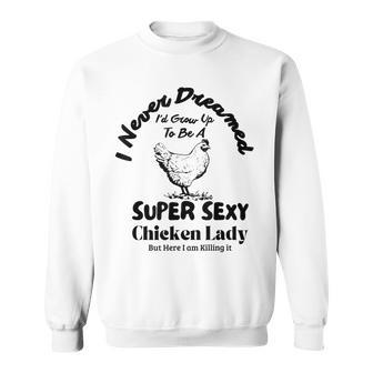 I Never Dreamed Id Grow Up To Be A Chicken Farmer Lady Sweatshirt - Thegiftio UK