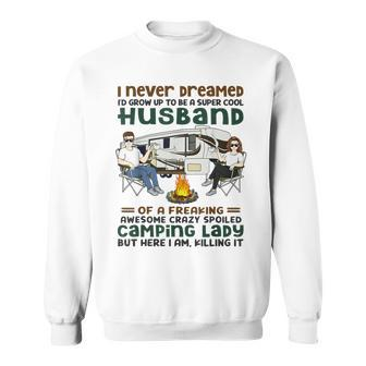 I Never Dreamed Id Grow Up To Be A Cool Husband Camping Sweatshirt - Thegiftio UK