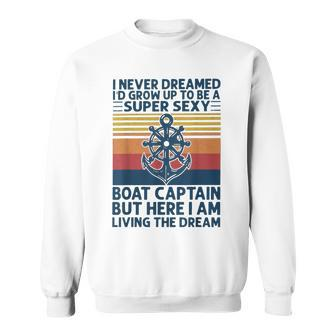 I Never Dreamed Id Grow Up To Be A Super Sexy Boat Captain Sweatshirt - Seseable