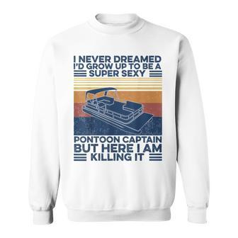 I Never Dreamed Id Grow Up To Be Super Sexy Pontoon Captain V2 Sweatshirt - Thegiftio UK