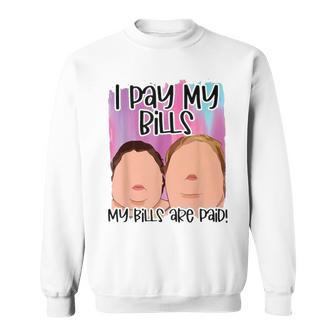 I Pay My Bills My Bills Are Paid Funny Quote Sweatshirt | Mazezy