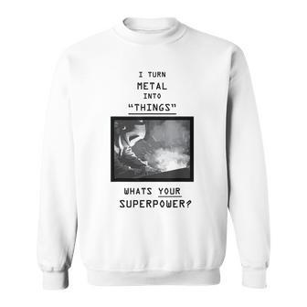 I Turn Metal Into Things Whats Your Superpower Men Women Sweatshirt Graphic Print Unisex - Seseable