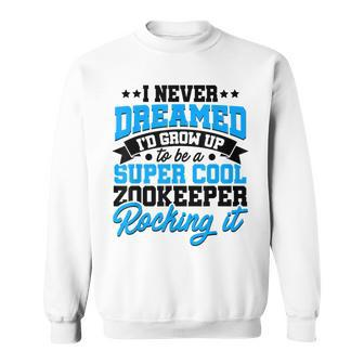 Id Never Dreamed Id Grow Up To Be A Animal Keeper Zoo Sweatshirt - Thegiftio UK