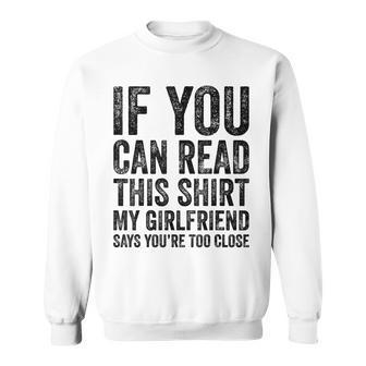 If You Can Read This My Girlfriend Says Too Close Sweatshirt | Mazezy