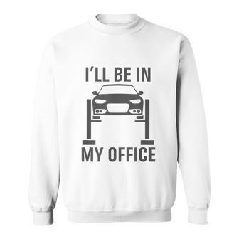 Ill Be In My Office Garage Car Mechanics Gift Sweatshirt - Monsterry