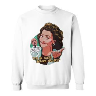 I’Ll Be There Before You Are Sweatshirt | Mazezy