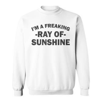 Im A Freaking Ray Of Sunshine Funny Sarcastic Humor Sweatshirt - Thegiftio UK