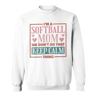 Im A Softball Mom We Dont Do That Keep Calm Thing Sweatshirt - Seseable