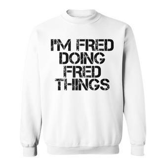 Im Fred Doing Fred Things Name Funny Birthday Gift Idea Sweatshirt - Seseable