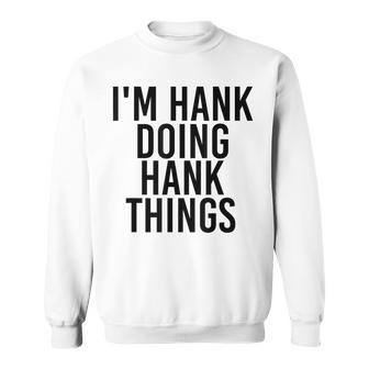 Im Hank Doing Hank Things Name Funny Birthday Gift Idea Sweatshirt - Seseable